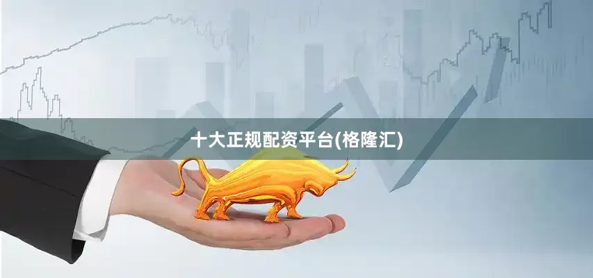十大正规配资平台(格隆汇)